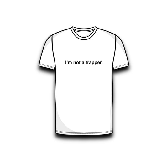 I’m not a trapper. T shirt. (white)